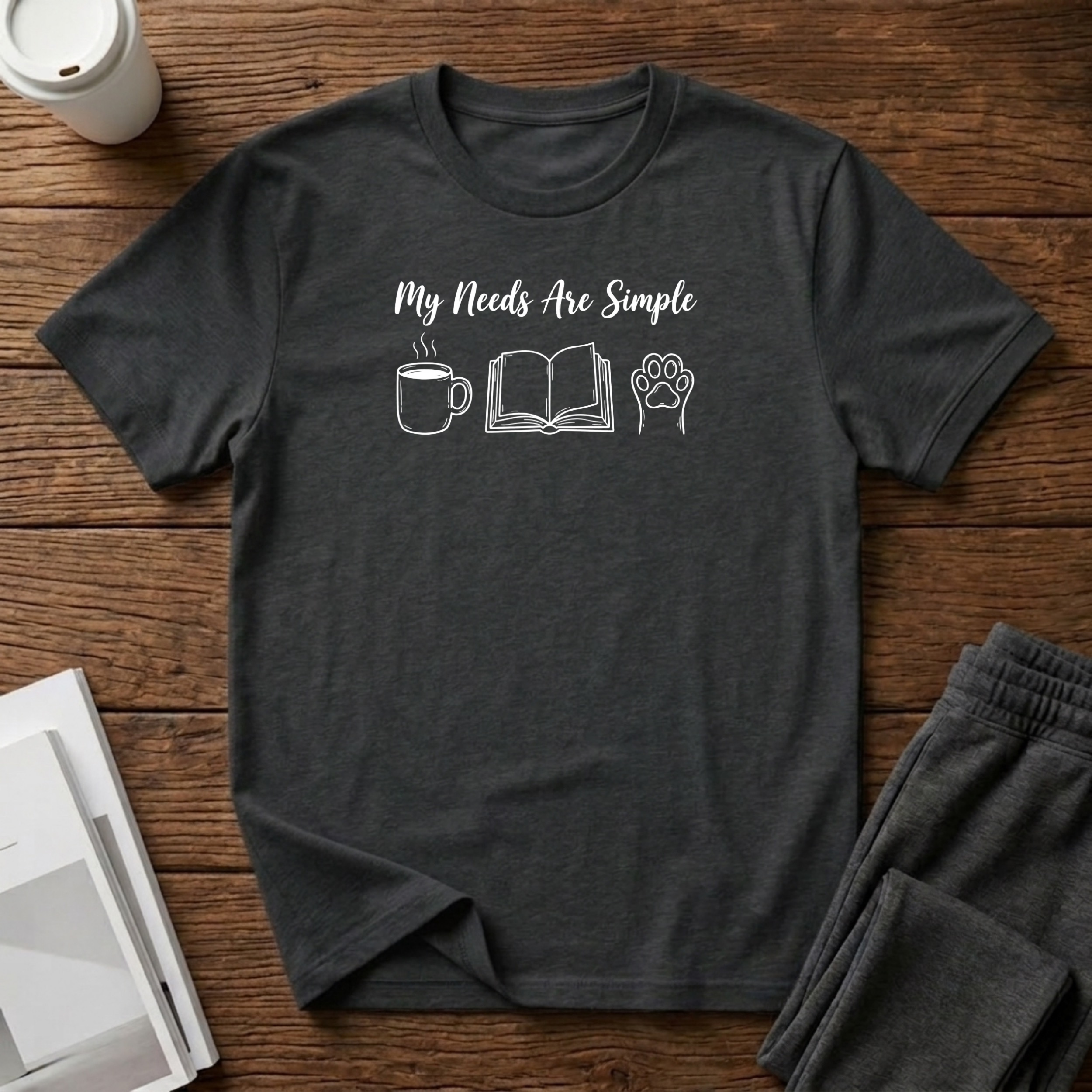 My Needs Are Simple T-Shirt