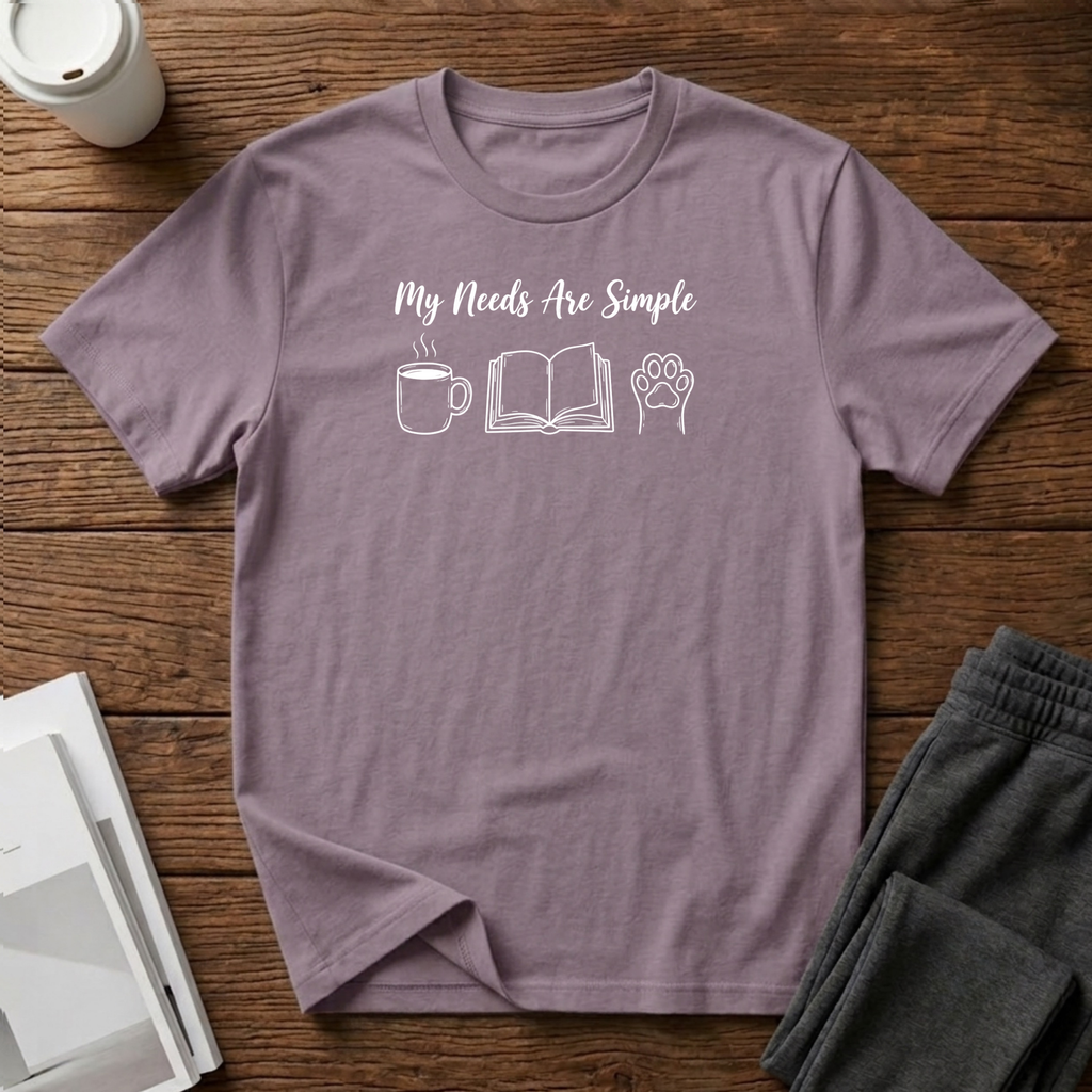 My Needs Are Simple T-Shirt