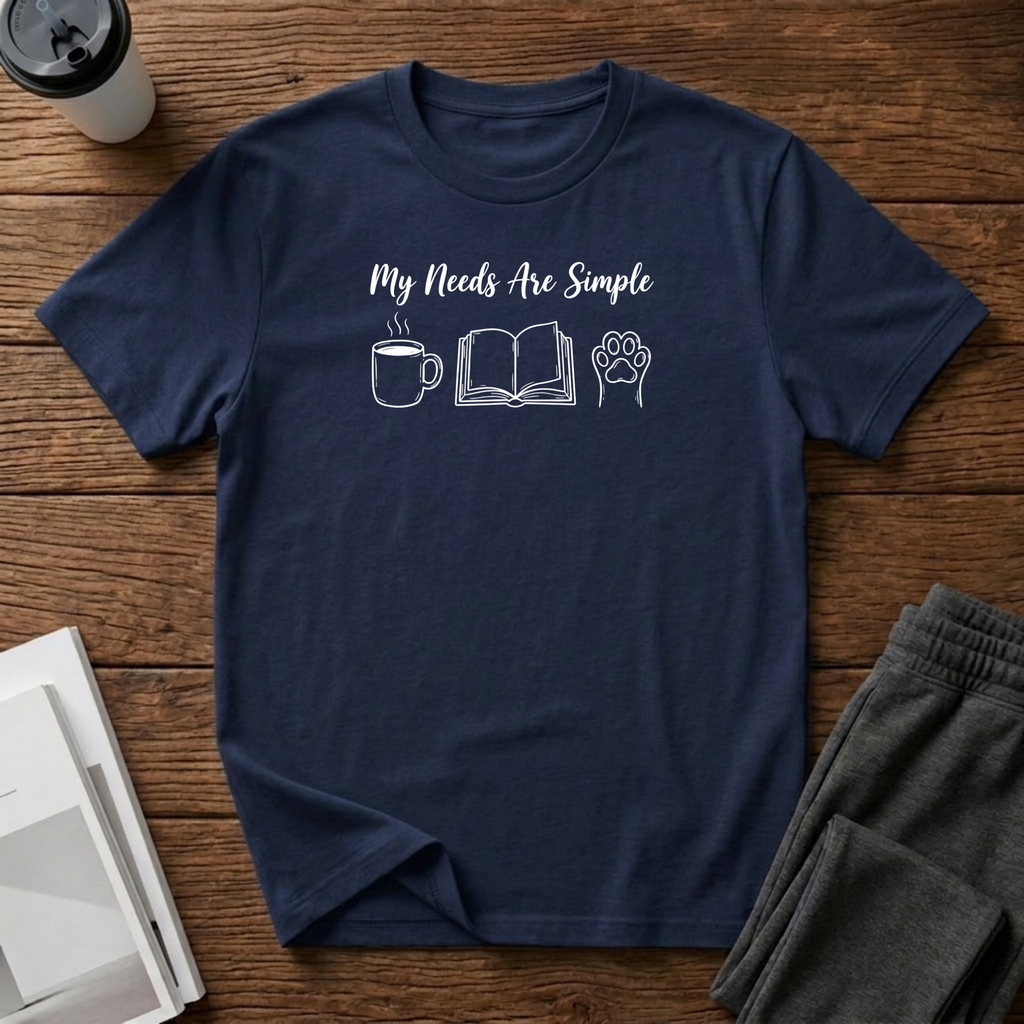 My Needs Are Simple T-Shirt