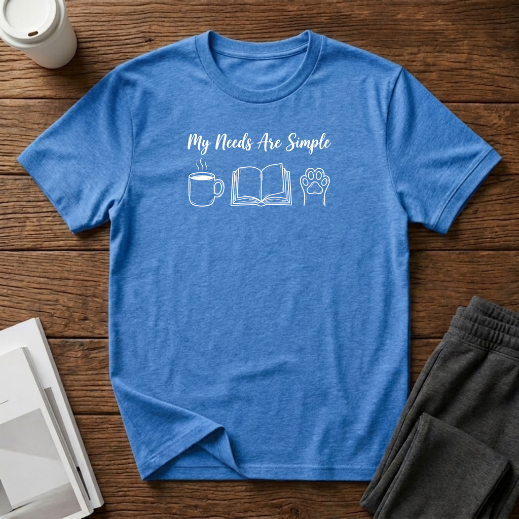 My Needs Are Simple T-Shirt