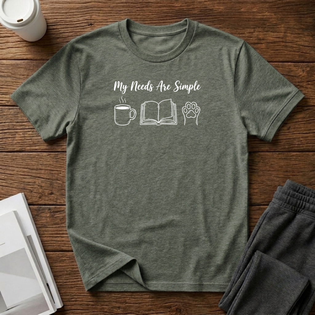 My Needs Are Simple T-Shirt