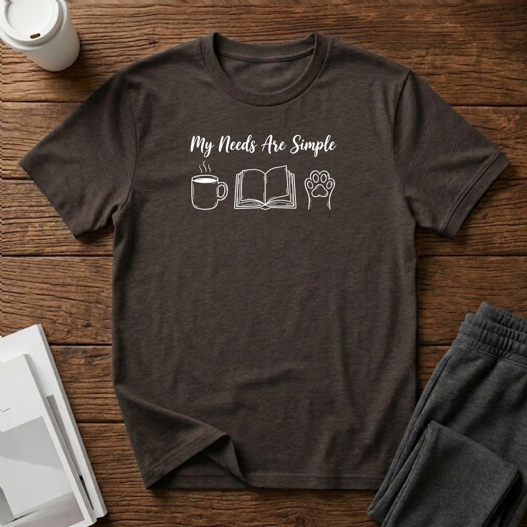 My Needs Are Simple T-Shirt