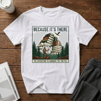Because It"s There T-Shirt